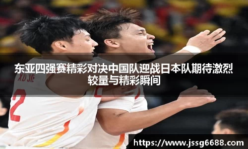 东亚四强赛精彩对决中国队迎战日本队期待激烈较量与精彩瞬间
